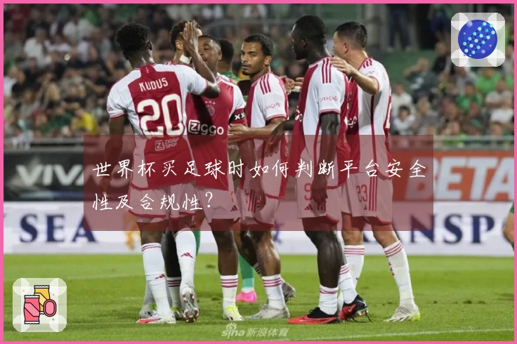 世界杯买足球时如何判断平台安全性及合规性？