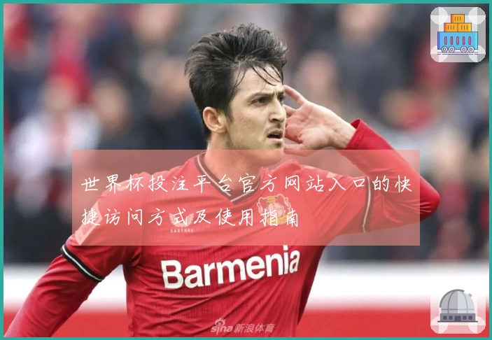 世界杯投注平台官方网站入口的快捷访问方式及使用指南