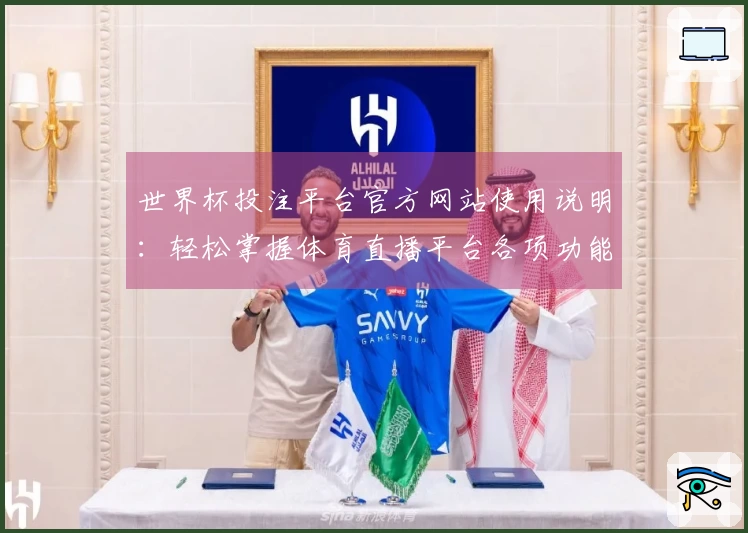 世界杯投注平台官方网站使用说明：轻松掌握体育直播平台各项功能与入口技巧