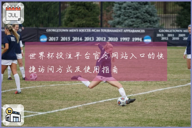 世界杯投注平台官方网站入口的快捷访问方式及使用指南