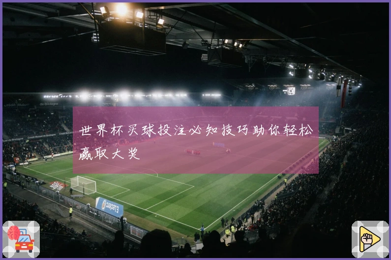 世界杯买球投注必知技巧助你轻松赢取大奖