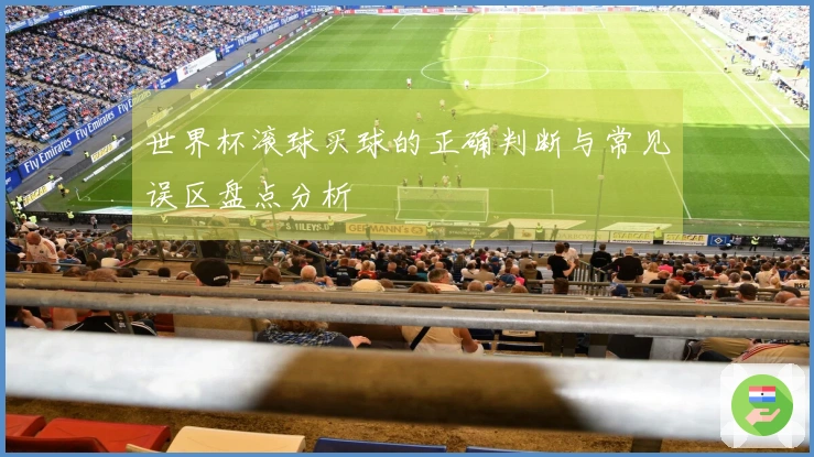 世界杯滚球买球的正确判断与常见误区盘点分析
